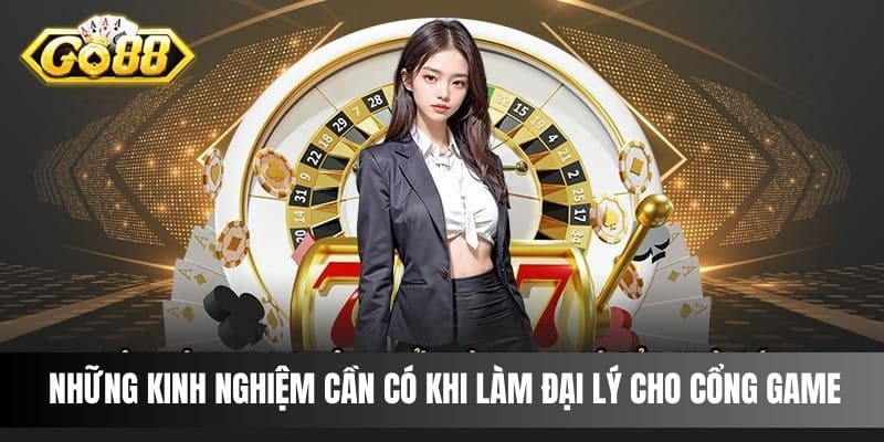 Những kinh nghiệm cần có khi làm đại lý cho cổng game