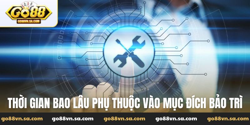 Thời gian bao lâu phụ thuộc vào mục đích bảo trì của hệ thống