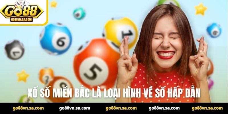 Xổ số miền Bắc là loại hình vé số hấp dẫn
